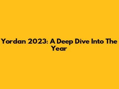 Yordan 2023: A Deep Dive Into The Year