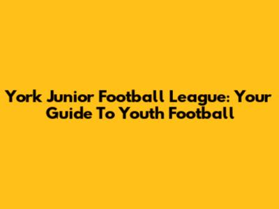 York Junior Football League: Your Guide To Youth Football