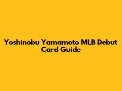 Yoshinobu Yamamoto MLB Debut Card Guide