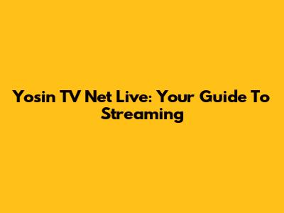 Yosin TV Net Live: Your Guide To Streaming