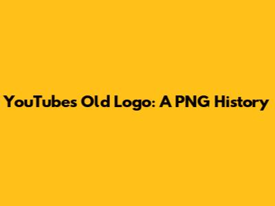 YouTube's Old Logo: A PNG History