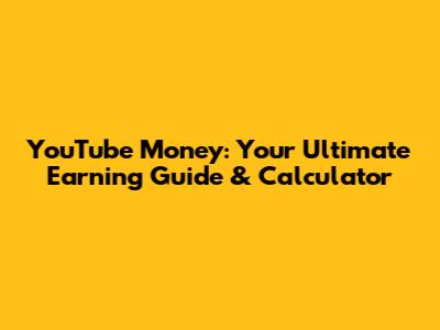YouTube Money: Your Ultimate Earning Guide & Calculator