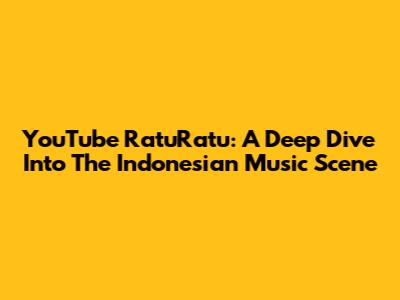 YouTube RatuRatu: A Deep Dive Into The Indonesian Music Scene