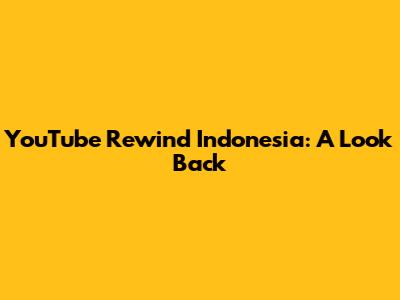 YouTube Rewind Indonesia: A Look Back