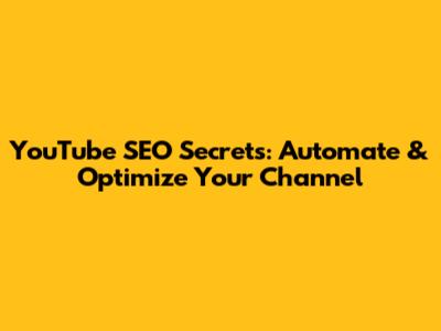 YouTube SEO Secrets: Automate & Optimize Your Channel