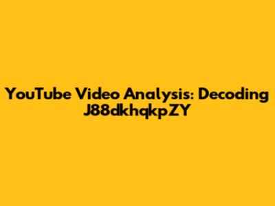 YouTube Video Analysis: Decoding J88dkhqkpZY