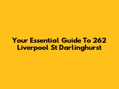 Your Essential Guide To 262 Liverpool St Darlinghurst