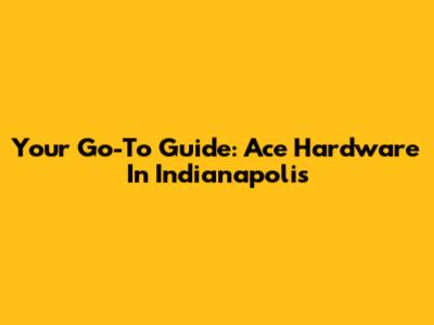 Your Go-To Guide: Ace Hardware In Indianapolis