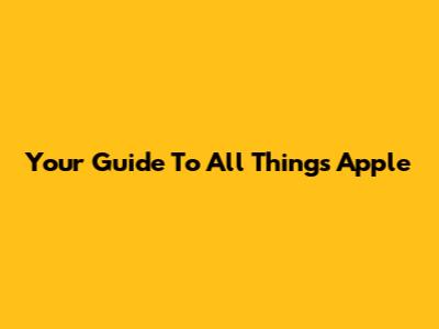 Your Guide To All Things Apple