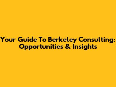 Your Guide To Berkeley Consulting: Opportunities & Insights