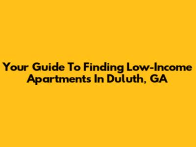 Your Guide To Finding Low-Income Apartments In Duluth, GA