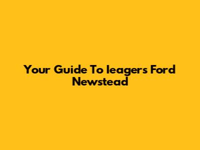 Your Guide To Ieagers Ford Newstead