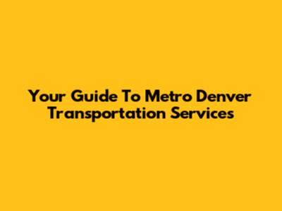 Your Guide To Metro Denver Transportation Services