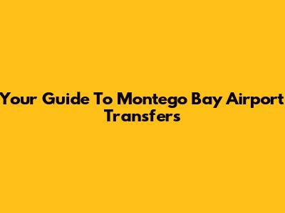 Your Guide To Montego Bay Airport Transfers