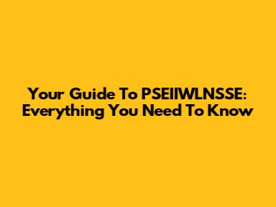 Your Guide To PSEIIWLNSSE: Everything You Need To Know