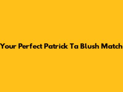 Your Perfect Patrick Ta Blush Match