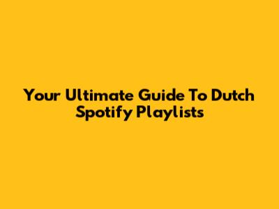 Your Ultimate Guide To Dutch Spotify Playlists
