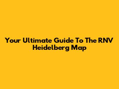 Your Ultimate Guide To The RNV Heidelberg Map