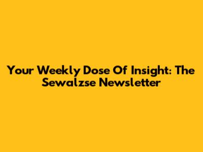 Your Weekly Dose Of Insight: The Sewalzse Newsletter