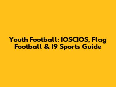 Youth Football: IOSCIOS, Flag Football & I9 Sports Guide