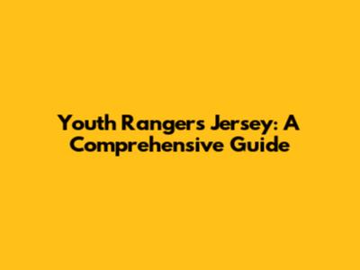 Youth Rangers Jersey: A Comprehensive Guide