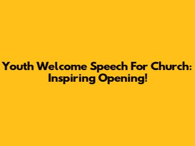 Youth Welcome Speech For Church: Inspiring Opening!