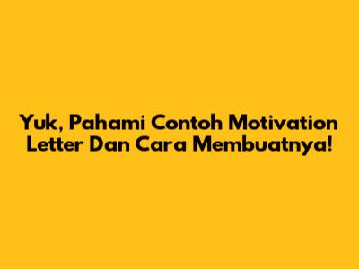 Yuk, Pahami Contoh Motivation Letter Dan Cara Membuatnya!