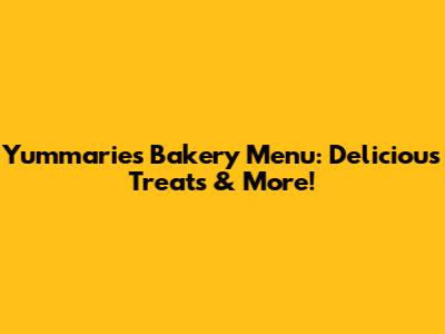 Yummaries Bakery Menu: Delicious Treats & More!