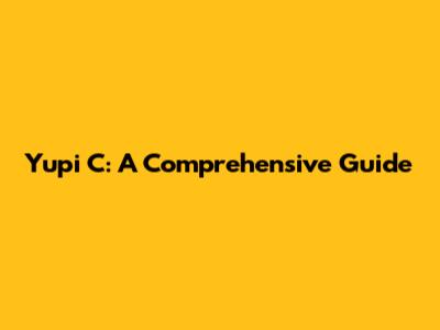 Yupi C: A Comprehensive Guide