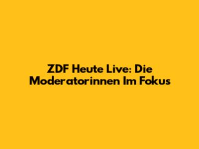 ZDF Heute Live: Die Moderatorinnen Im Fokus