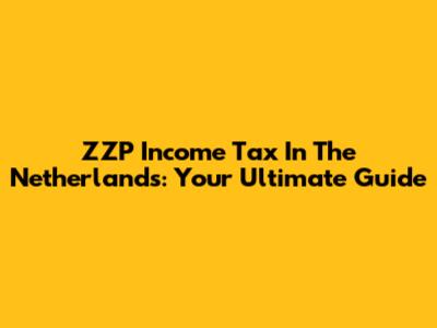 ZZP Income Tax In The Netherlands: Your Ultimate Guide