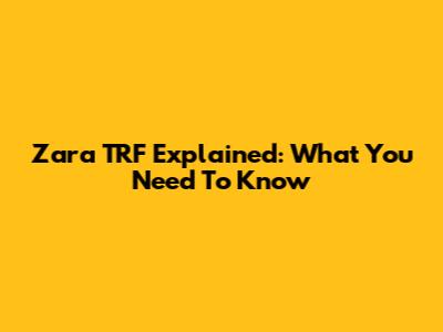 Zara TRF Explained: What You Need To Know