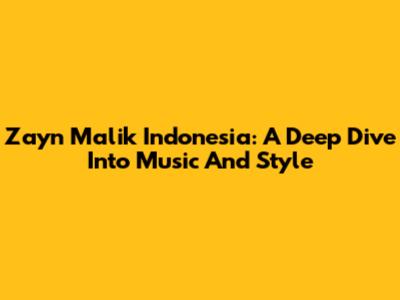 Zayn Malik Indonesia: A Deep Dive Into Music And Style