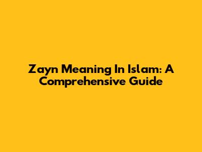 Zayn Meaning In Islam: A Comprehensive Guide