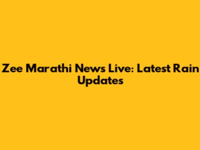 Zee Marathi News Live: Latest Rain Updates
