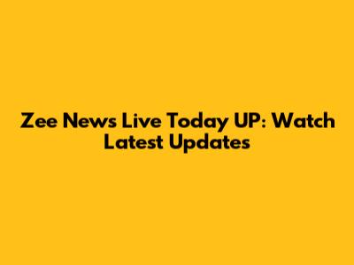 Zee News Live Today UP: Watch Latest Updates