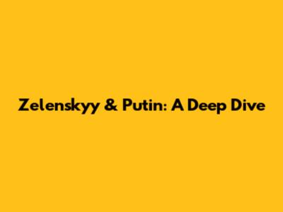 Zelenskyy & Putin: A Deep Dive