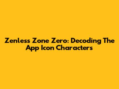 Zenless Zone Zero: Decoding The App Icon Characters