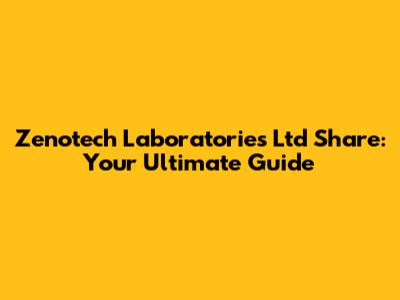 Zenotech Laboratories Ltd Share: Your Ultimate Guide