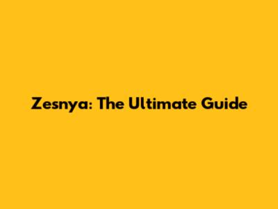Zesnya: The Ultimate Guide