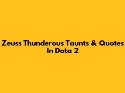 Zeus's Thunderous Taunts & Quotes In Dota 2