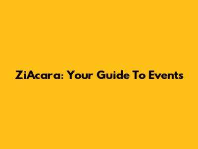 ZiAcara: Your Guide To Events