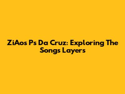 ZiAos Ps Da Cruz: Exploring The Song's Layers