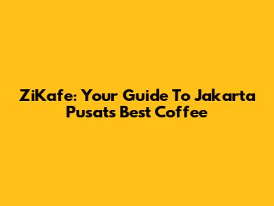 ZiKafe: Your Guide To Jakarta Pusat's Best Coffee