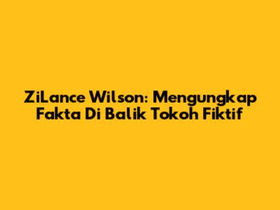 ZiLance Wilson: Mengungkap Fakta Di Balik Tokoh Fiktif