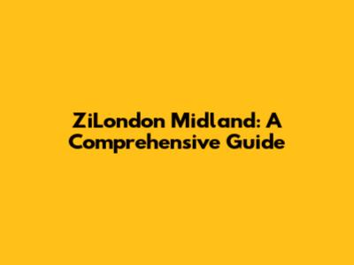 ZiLondon Midland: A Comprehensive Guide