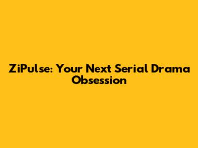ZiPulse: Your Next Serial Drama Obsession