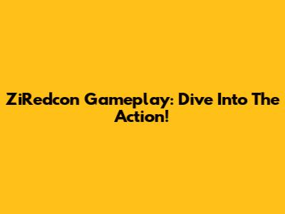 ZiRedcon Gameplay: Dive Into The Action!