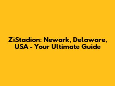 ZiStadion: Newark, Delaware, USA - Your Ultimate Guide