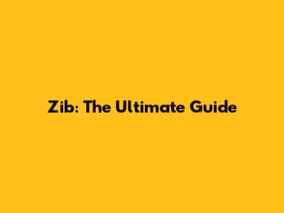 Zib: The Ultimate Guide